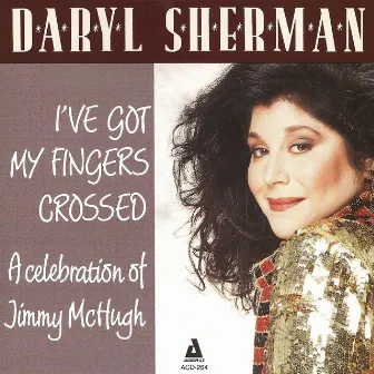 I've Got My Fingers Crossed - A Celebration of Jimmy McHugh by Daryl Sherman