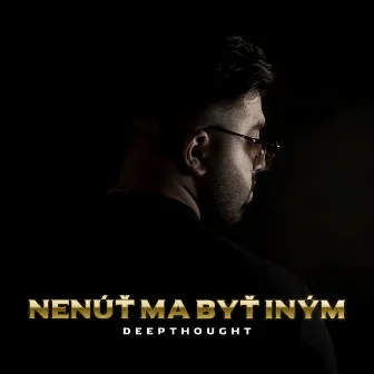 NENÚŤ MA BYŤ INÝM by DeepThought