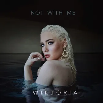 Not With Me by Wiktoria