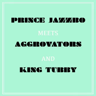 Prince Jazzbo Meets Aggrovators & King Tubby by Prince Jazzbo