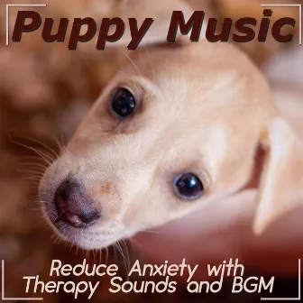 Puppy Music: Reduce Anxiety with Therapy Sounds and BGM by Puppy Music Dreams