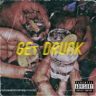 Get Drunk by YungShawnOverThere