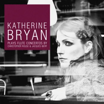 Katherine Bryan plays Flute Concertos by Christopher Rouse & Jacques Ibert by Katherine Bryan