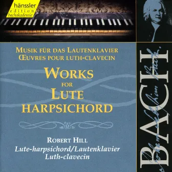 Bach, J.S.: Works for Lute-Harpsichord by Robert Hill