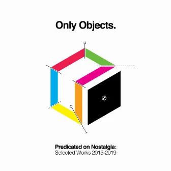 Predicated on Nostalgia: Selected Works 2015-2019 by Only Objects