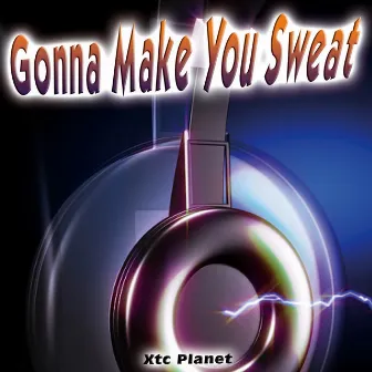 Gonna Make You Sweat - Single by XTC Planet