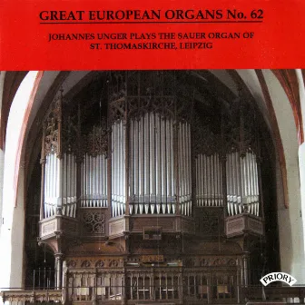 Great European Organs, Vol. 62: St. Thomaskirche, Leipzig by Johannes Unger