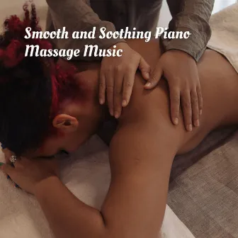 Smooth and Soothing Piano Massage Music by Massage Therapeutic Music