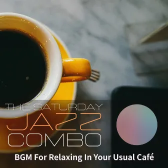 Bgm for Relaxing in Your Usual Cafe by The Saturday Jazz Combo