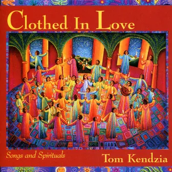 Clothed in Love - Songs and Spirituals by Tom Kendzia