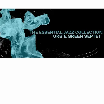 The Essential Jazz Collection: Urbie Green Septet by Urbie Green Septet