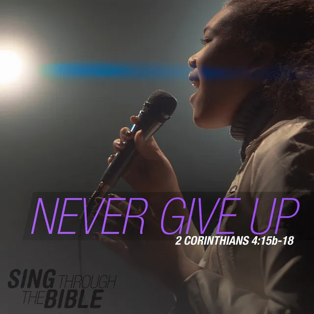 Never Give Up (2 Corinthians 4:15b-18 NLT)