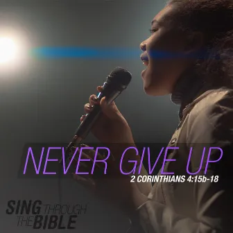 Never Give Up (2 Corinthians 4:15b-18 NLT) by Sing Through The Bible