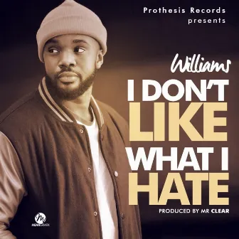 I Don't Like What I Hate by williams