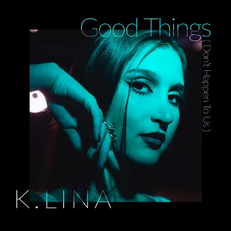 Good Things (Don't Happen to Us) by K.LINA