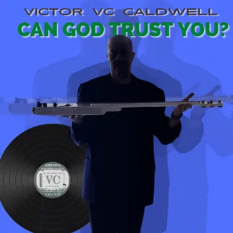 Can God Trust You? by Victor VC Caldwell