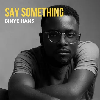 Say Something by Binye Hans