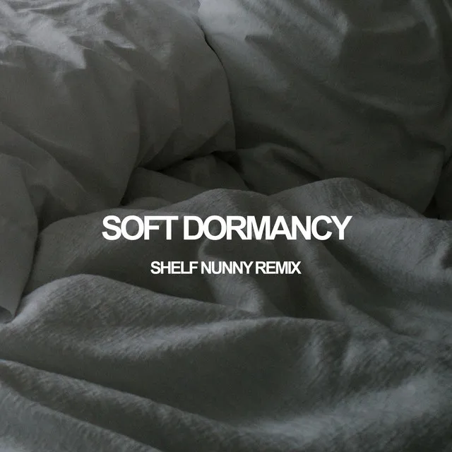 Soft Dormancy - Shelf Nunny Remix