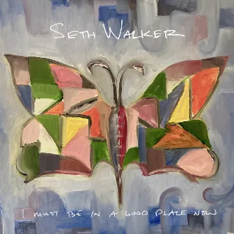 I Must Be In A Good Place Now by Seth Walker