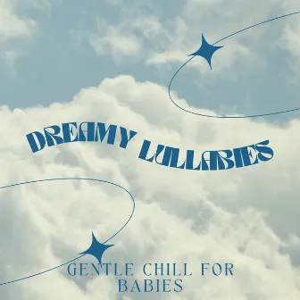 Dreamy Lullabies: Gentle Chill for Babies by 