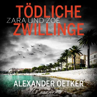 Zara und Zoë: Tödliche Zwillinge by Alexander Oetker