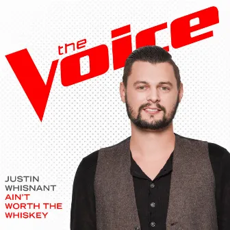 Ain’t Worth The Whiskey (The Voice Performance) by Justin Whisnant