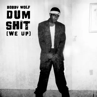 Dum Shit (We Up) by Bobby Wolf