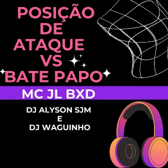 Posição de Ataque Vs Bate Papo by DJ ALYSON SJM