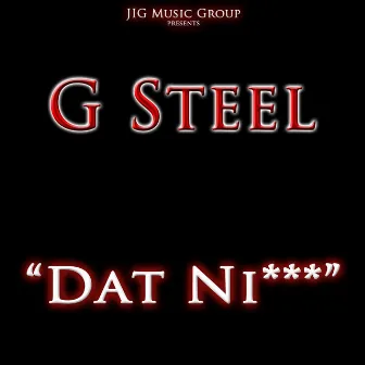 Dat Ni*** by G Steel