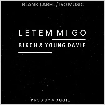 LETEM MI GO by BIKOH