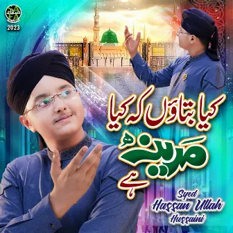 Kya Bataon Ke Kiya Madina Hai by Syed Hassan Ullah Hussaini