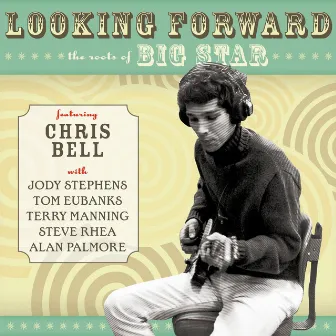 Looking Forward: The Roots Of Big Star by Chris Bell