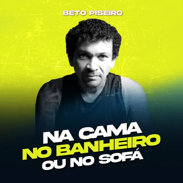 Na Cama, no Banheiro, ou no Sofá