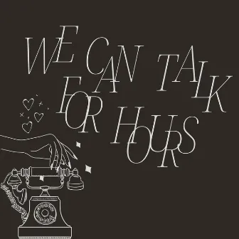 We Can Talk for Hours by Paulina Morgan