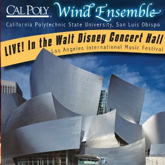 California Polytechnic State University Wind Ensemble Live! In the Walt Disney Concert Hall by California Polytechnic State University Wind Ensemble