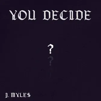 You Decide by J. Myles