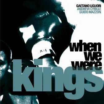 When We Were Kings by Gaetano Liguori