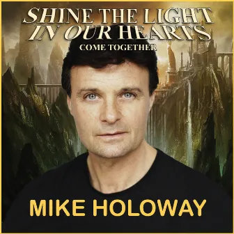 Shine The Light In Our Hearts Come Together by Mike Holoway