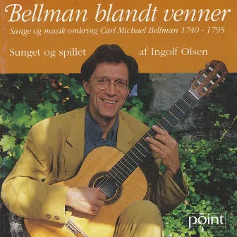 Bellman Blandt Venner - Sange Og Musik Omkring Carl Michael Bellman 1740-1795 by Ingolf Olsen