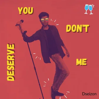 You Don't Deserve Me by Dseizon