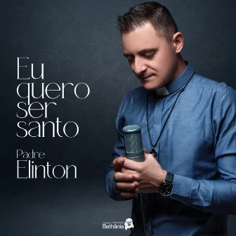 Eu Quero Ser Santo by Padre Elinton