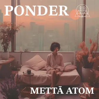 Ponder by Mettā Atom