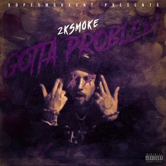 Gotta Problem by 2ksmoke