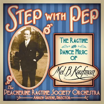 Step With Pep: The Ragtime and Dance Music of Mel B. Kaufman by Peacherine Ragtime Society Orchestra