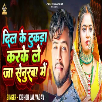 Dil Ke Tukara Karke Le Ja Senurwa Me by Kishor Lal Yadav