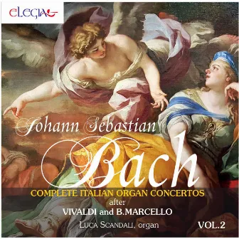 Johann Sebastian Bach: Complete Italian Organ Concertos after Vivaldi and B. Marcello Vol. 2 by Luca Scandali