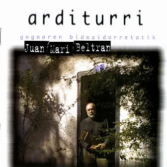 Arditurri. Gogoaren Bidezidorretatik by Juan Mari Beltran