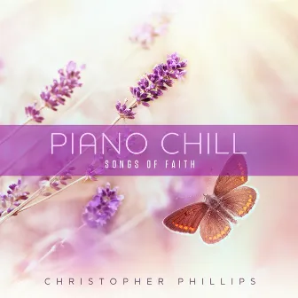 Piano Chill: Songs of Faith by Christopher Phillips