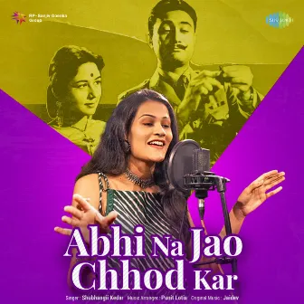 Abhi Na Jao Chhod Kar - Single by Shubhangii Kedar