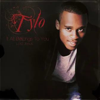 IT ALL BELONGS TO YOU LORD JESUS by Tylo